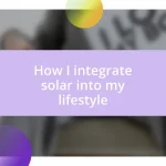 How I integrate solar into my lifestyle