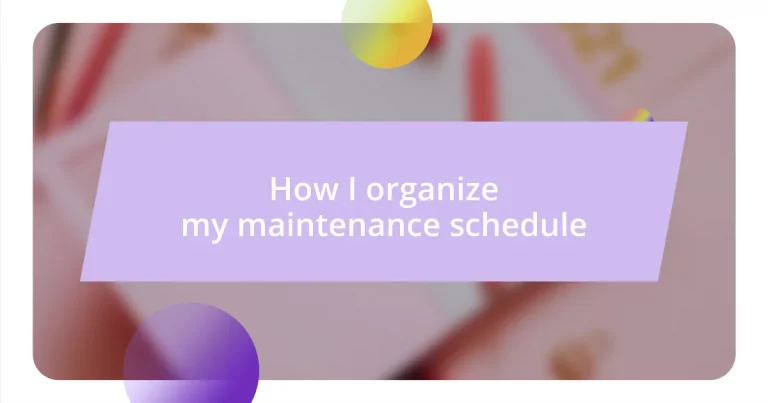 How I organize my maintenance schedule