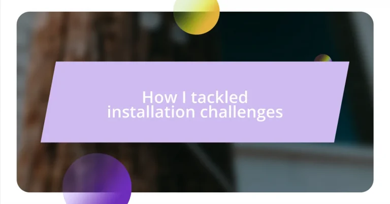 How I tackled installation challenges