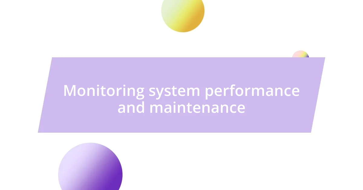 Monitoring system performance and maintenance